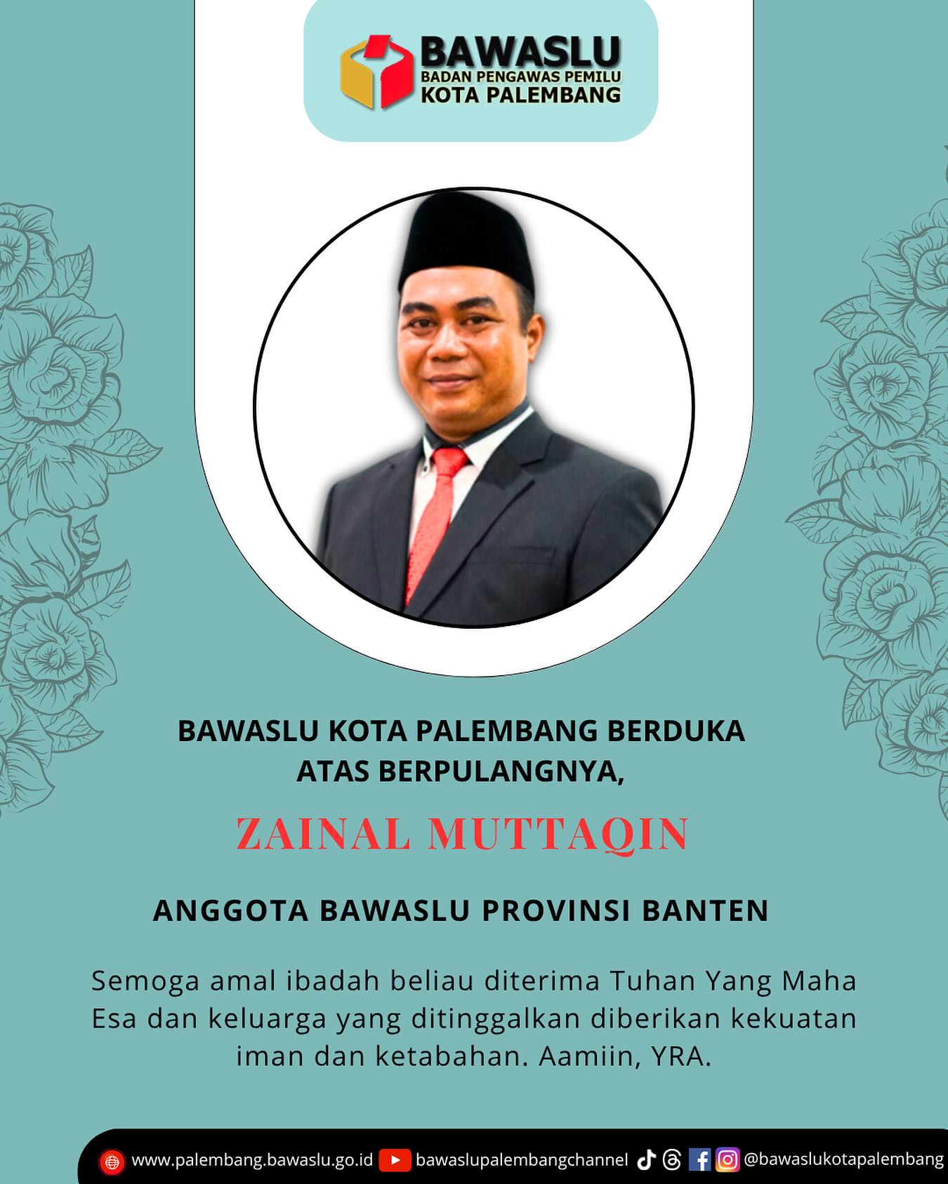 Ucapan duka dari Bawaslu Kota Palembang atas wafatnya Zainal Muttaqin, Anggota Bawaslu Provinsi Banten. Tampak potret almarhum dengan latar biru dan elemen bunga di sisi kanan-kiri, serta doa dan harapan bagi keluarga yang ditinggalkan.
