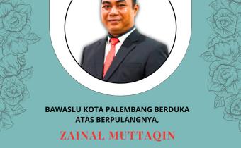 Ucapan duka dari Bawaslu Kota Palembang atas wafatnya Zainal Muttaqin, Anggota Bawaslu Provinsi Banten. Tampak potret almarhum dengan latar biru dan elemen bunga di sisi kanan-kiri, serta doa dan harapan bagi keluarga yang ditinggalkan.